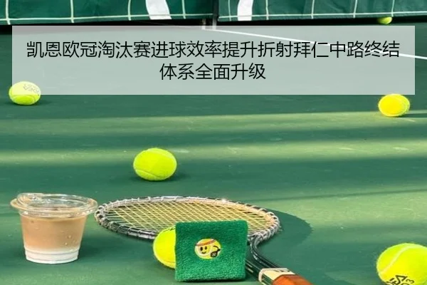 凯恩欧冠淘汰赛进球效率提升折射拜仁中路终结体系全面升级